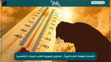 انكسار الموجة الحارة قريباً.. نصائح ضرورية لتجنب ضربات الشمس!